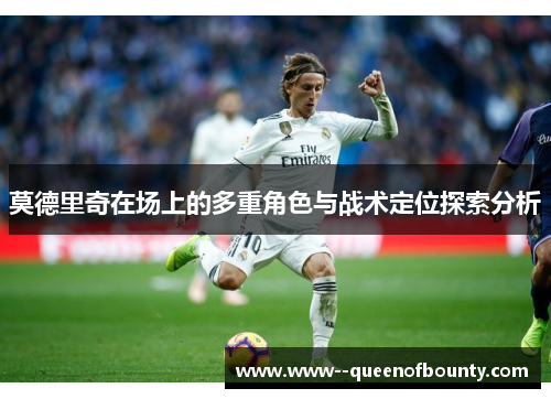 莫德里奇在场上的多重角色与战术定位探索分析