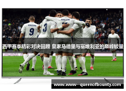 西甲赛季精彩对决回顾 皇家马德里与塞维利亚的巅峰较量