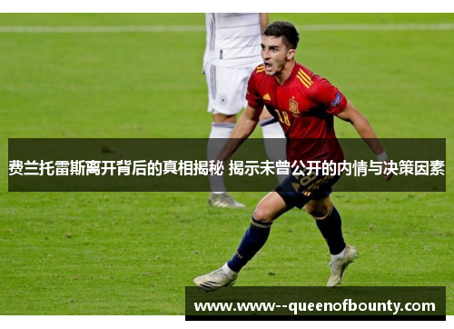 费兰托雷斯离开背后的真相揭秘 揭示未曾公开的内情与决策因素 费兰托雷斯离开背后的真相揭秘 揭示未曾公开的内情与决策因素