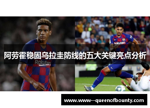 阿劳霍稳固乌拉圭防线的五大关键亮点分析